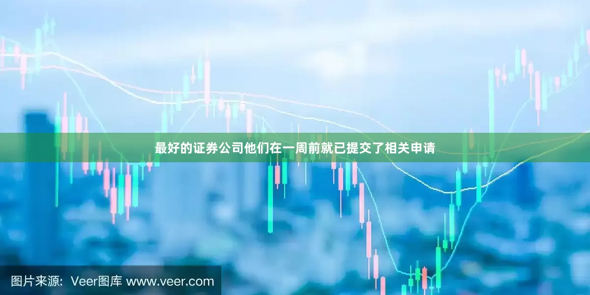 最好的证券公司他们在一周前就已提交了相关申请